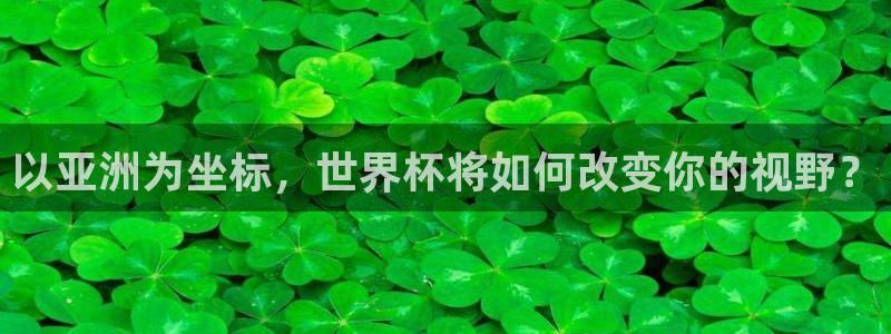 世界杯时间：以亚洲为坐标，世界杯将如何改变你的视野？